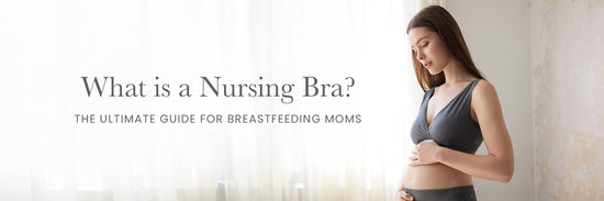 What Is A Nursing Bra? The Ultimate Guide for Breastfeeding Moms